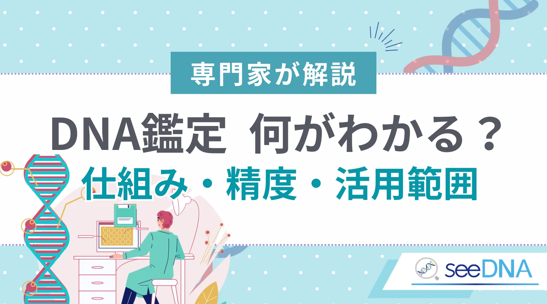 【専門家が解説】DNA鑑定とは？何がわかる？仕組み・精度・活用範囲